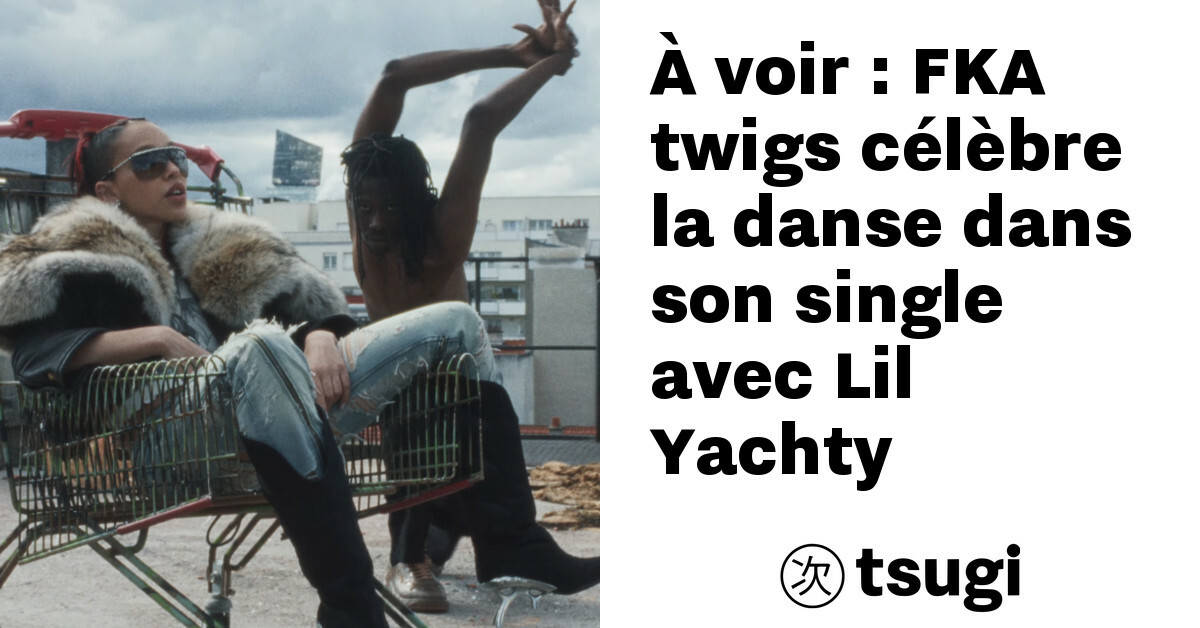 a voir fka twigs celebre la danse dans son single avec lil yachty